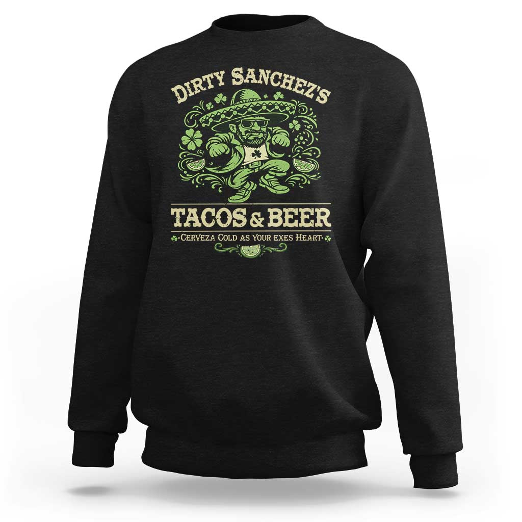 Dirty Sanchezs Tacos and Beer Funny Fiesta Sweatshirt Cerveza Cold as Your Exes Heart Mexican Party Humor
