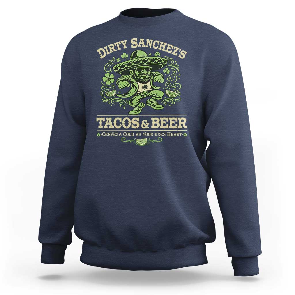 Dirty Sanchezs Tacos and Beer Funny Fiesta Sweatshirt Cerveza Cold as Your Exes Heart Mexican Party Humor