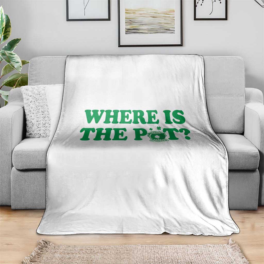 Where Is The Pot Funny St Patricks Day Throw Blanket Lucky Clover Irish Drinking Humor