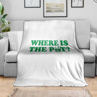 Where Is The Pot Funny St Patricks Day Throw Blanket Lucky Clover Irish Drinking Humor
