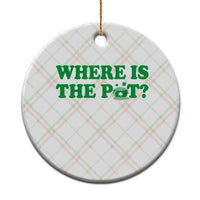 Where Is The Pot Funny St Patricks Day Ceramic Ornament Lucky Clover Irish Drinking Humor