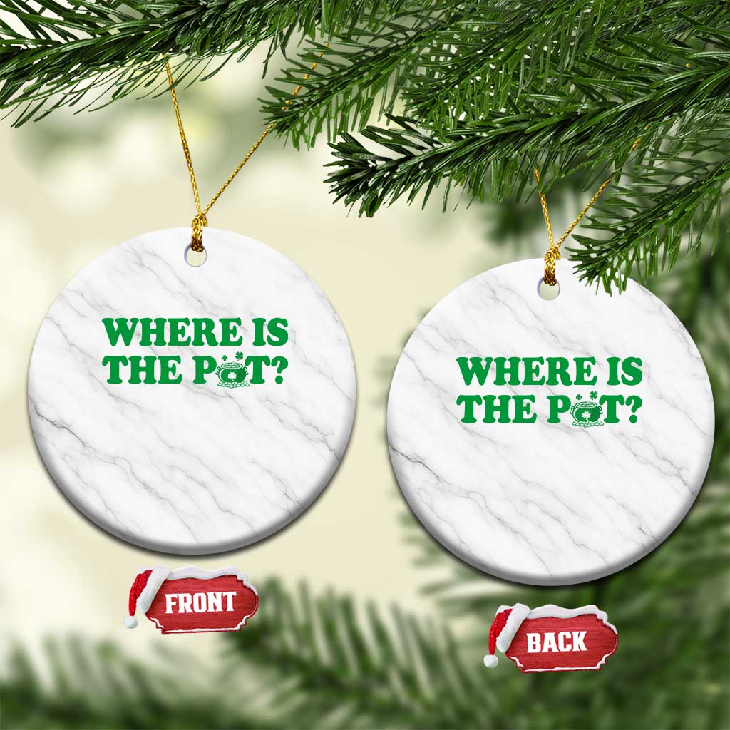 Where Is The Pot Funny St Patricks Day Ceramic Ornament Lucky Clover Irish Drinking Humor