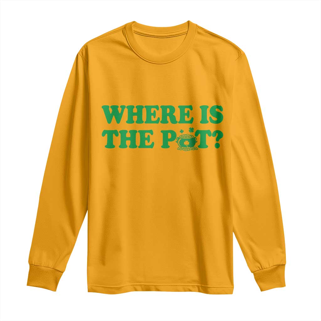 Where Is The Pot Funny St Patricks Day Long Sleeve Shirt Lucky Clover Irish Drinking Humor