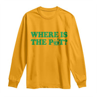 Where Is The Pot Funny St Patricks Day Long Sleeve Shirt Lucky Clover Irish Drinking Humor