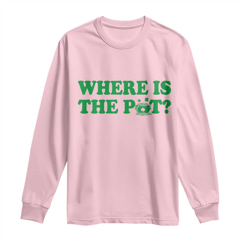 Where Is The Pot Funny St Patricks Day Long Sleeve Shirt Lucky Clover Irish Drinking Humor