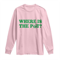 Where Is The Pot Funny St Patricks Day Long Sleeve Shirt Lucky Clover Irish Drinking Humor