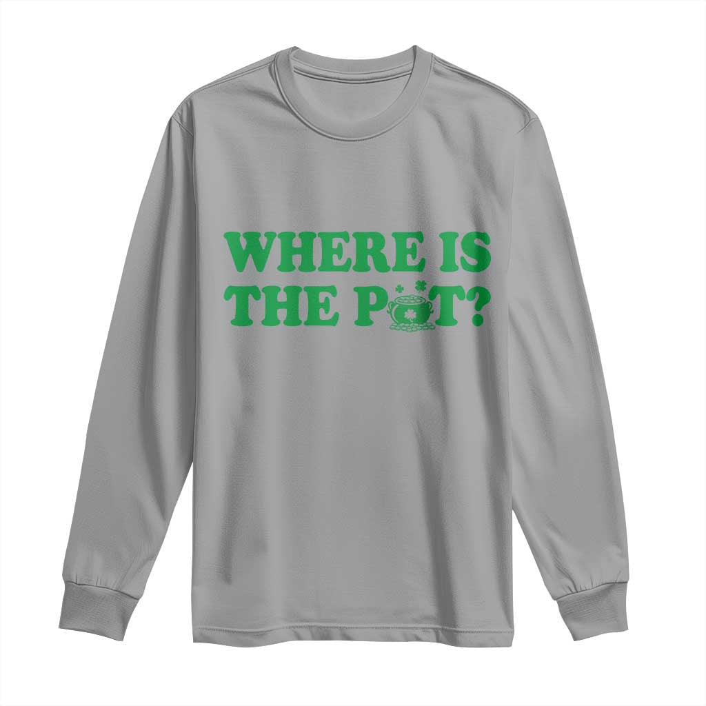 Where Is The Pot Funny St Patricks Day Long Sleeve Shirt Lucky Clover Irish Drinking Humor