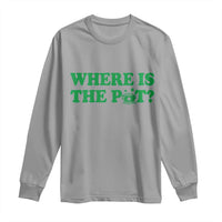 Where Is The Pot Funny St Patricks Day Long Sleeve Shirt Lucky Clover Irish Drinking Humor