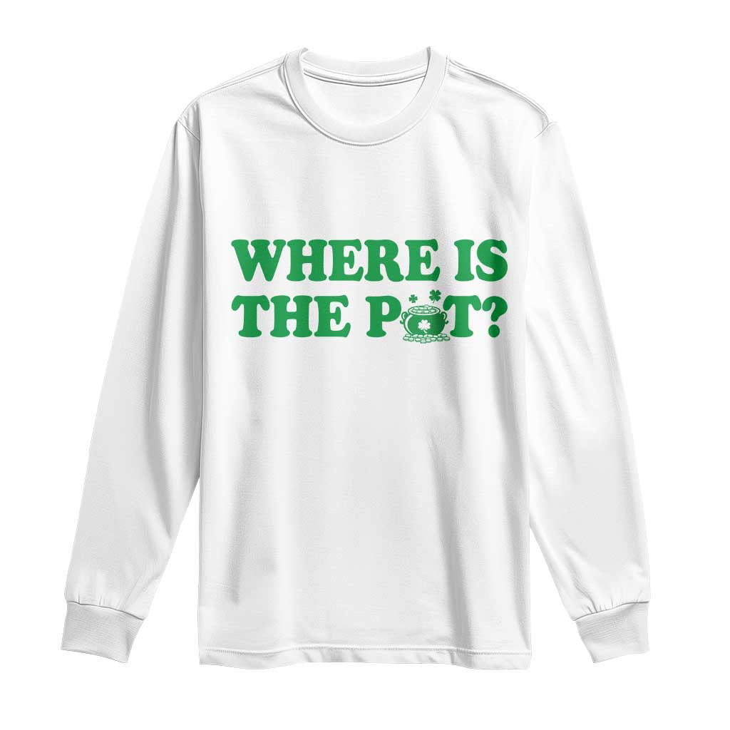 Where Is The Pot Funny St Patricks Day Long Sleeve Shirt Lucky Clover Irish Drinking Humor