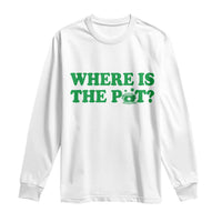 Where Is The Pot Funny St Patricks Day Long Sleeve Shirt Lucky Clover Irish Drinking Humor