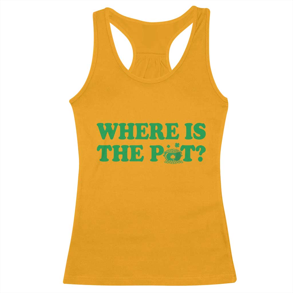 Where Is The Pot Funny St Patricks Day Racerback Tank Top Lucky Clover Irish Drinking Humor
