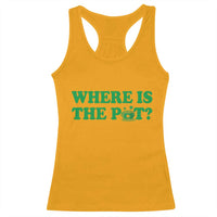 Where Is The Pot Funny St Patricks Day Racerback Tank Top Lucky Clover Irish Drinking Humor