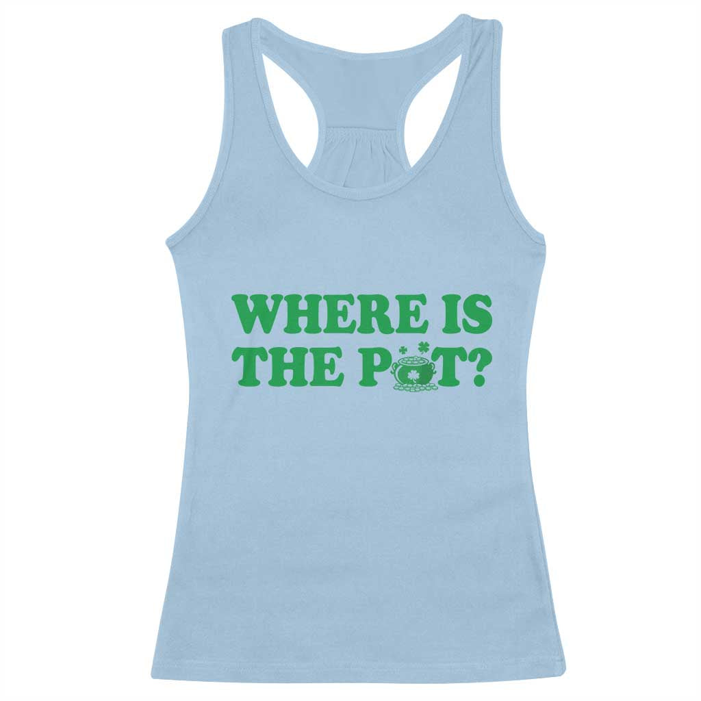 Where Is The Pot Funny St Patricks Day Racerback Tank Top Lucky Clover Irish Drinking Humor