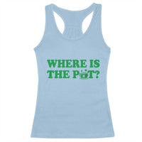 Where Is The Pot Funny St Patricks Day Racerback Tank Top Lucky Clover Irish Drinking Humor