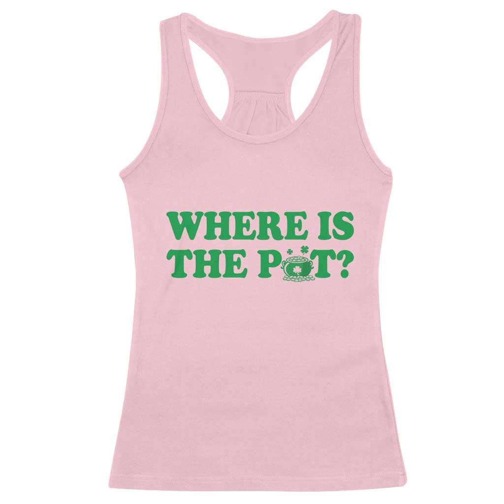 Where Is The Pot Funny St Patricks Day Racerback Tank Top Lucky Clover Irish Drinking Humor