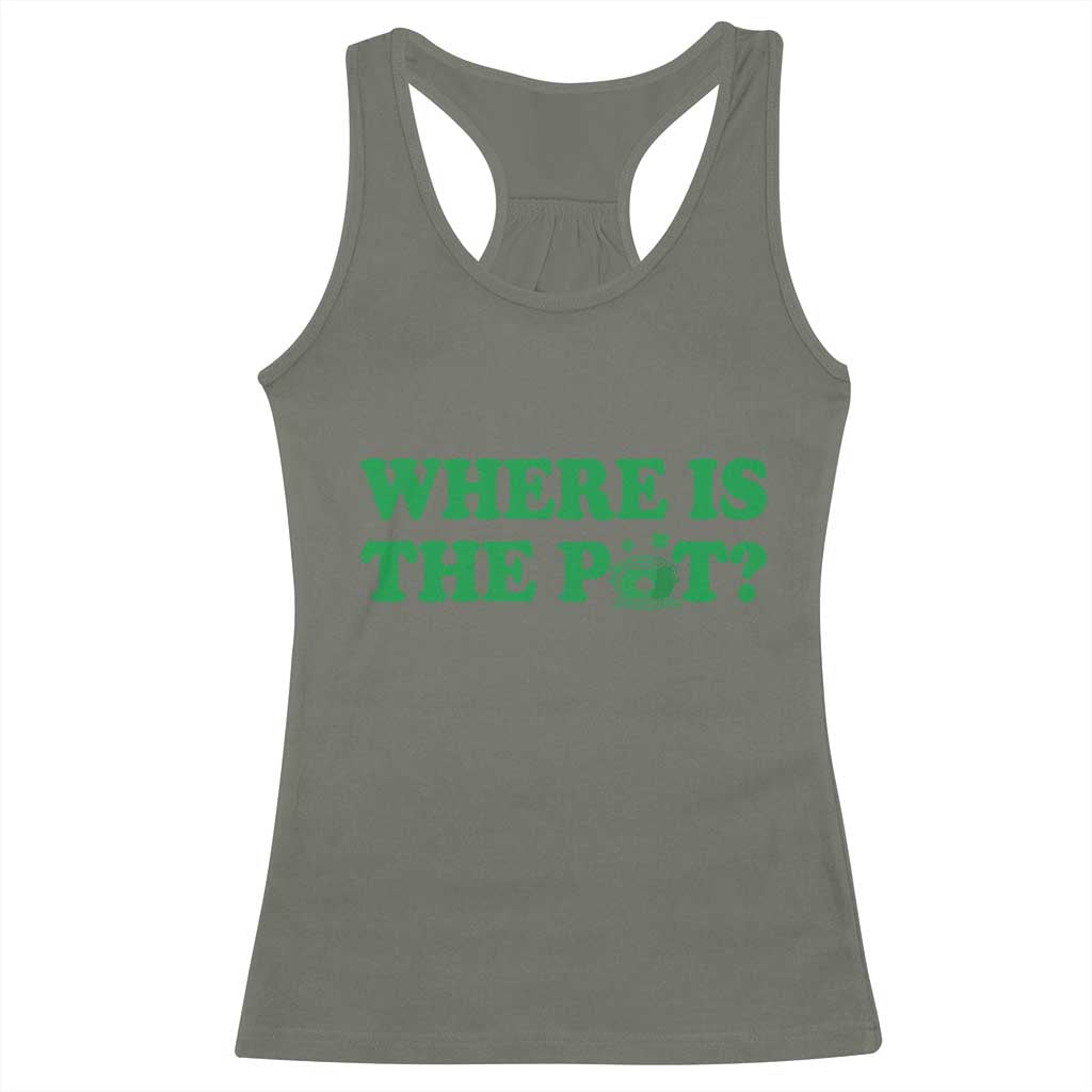 Where Is The Pot Funny St Patricks Day Racerback Tank Top Lucky Clover Irish Drinking Humor