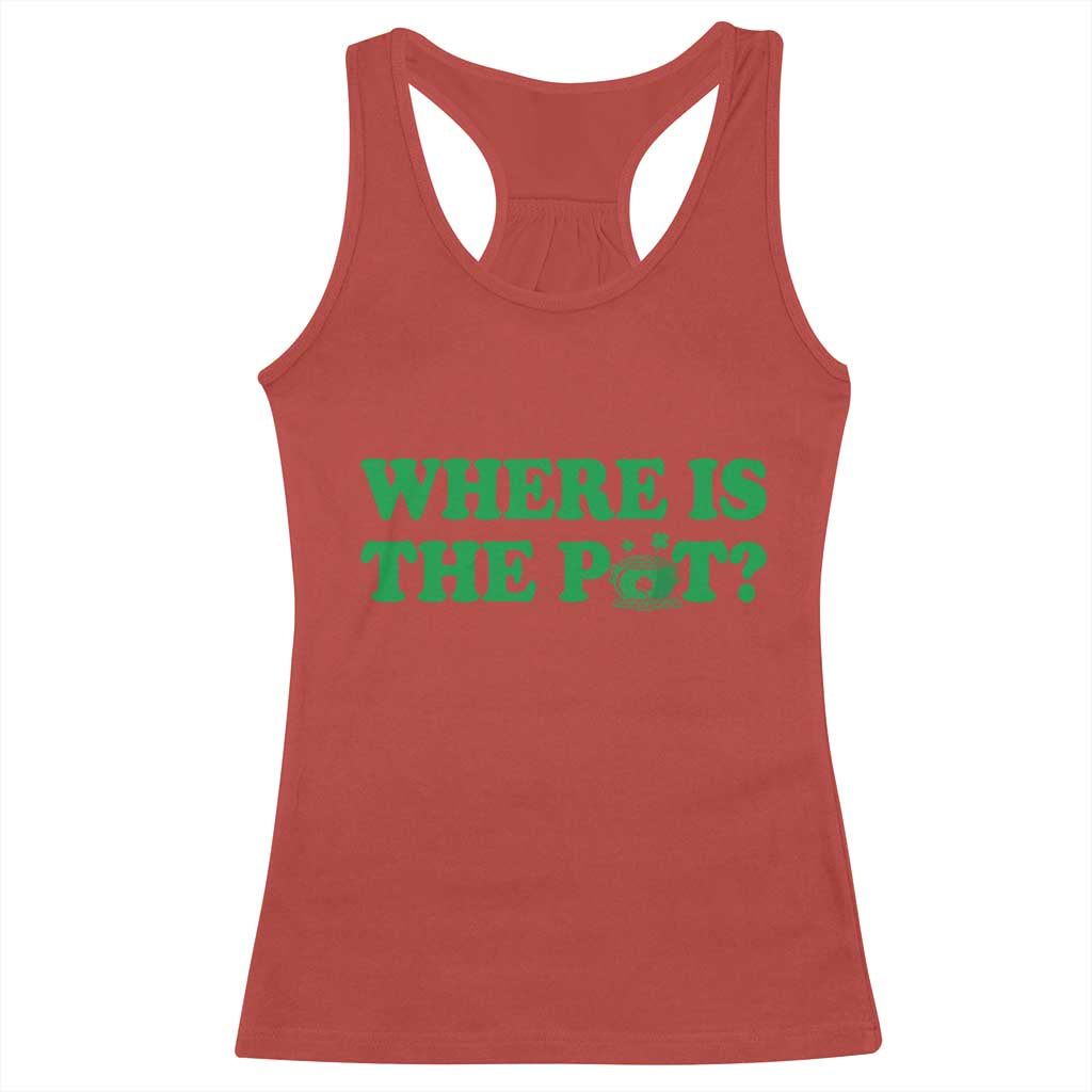 Where Is The Pot Funny St Patricks Day Racerback Tank Top Lucky Clover Irish Drinking Humor