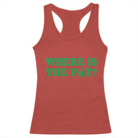 Where Is The Pot Funny St Patricks Day Racerback Tank Top Lucky Clover Irish Drinking Humor
