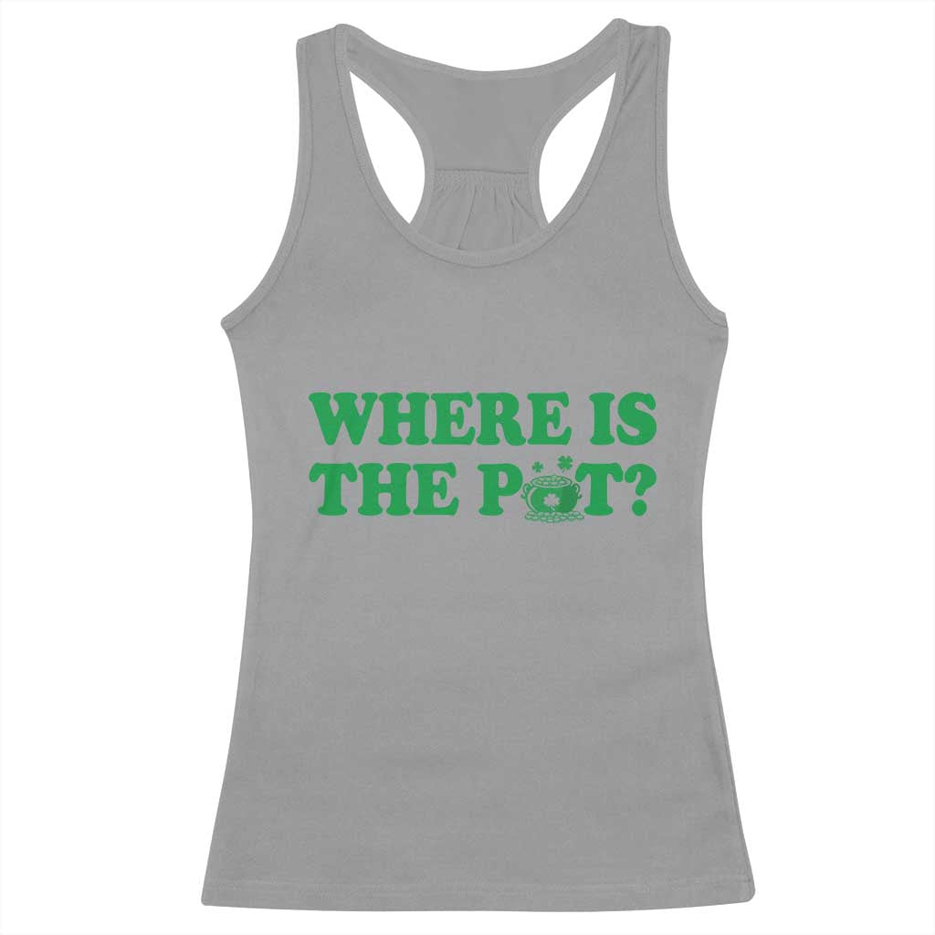 Where Is The Pot Funny St Patricks Day Racerback Tank Top Lucky Clover Irish Drinking Humor