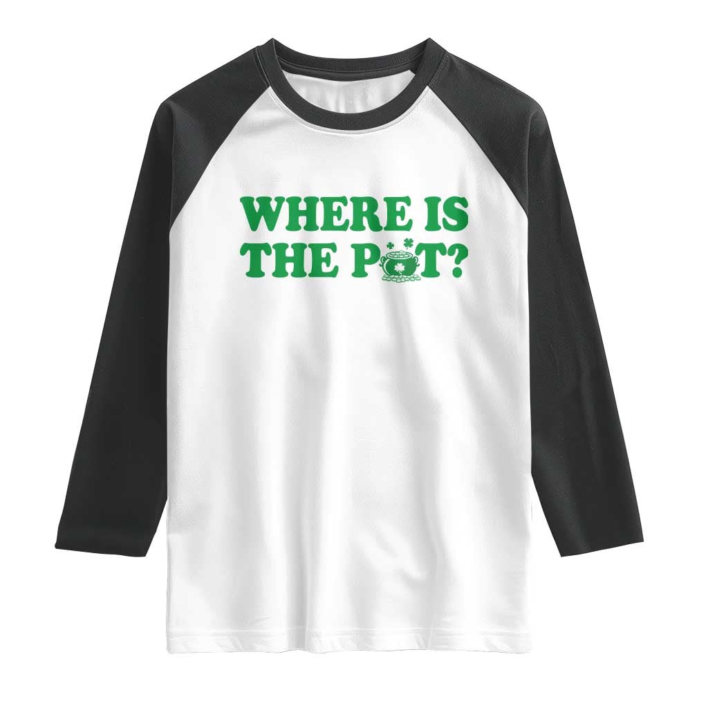 Where Is The Pot Funny St Patricks Day Raglan Shirt Lucky Clover Irish Drinking Humor