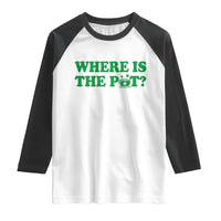 Where Is The Pot Funny St Patricks Day Raglan Shirt Lucky Clover Irish Drinking Humor