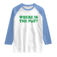 Where Is The Pot Funny St Patricks Day Raglan Shirt Lucky Clover Irish Drinking Humor