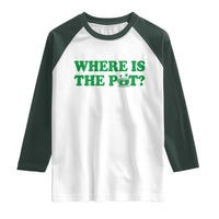 Where Is The Pot Funny St Patricks Day Raglan Shirt Lucky Clover Irish Drinking Humor