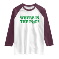 Where Is The Pot Funny St Patricks Day Raglan Shirt Lucky Clover Irish Drinking Humor