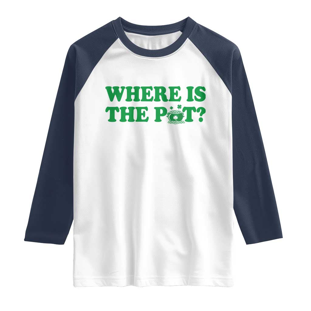 Where Is The Pot Funny St Patricks Day Raglan Shirt Lucky Clover Irish Drinking Humor