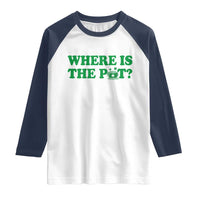 Where Is The Pot Funny St Patricks Day Raglan Shirt Lucky Clover Irish Drinking Humor