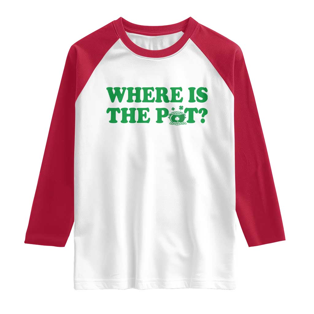 Where Is The Pot Funny St Patricks Day Raglan Shirt Lucky Clover Irish Drinking Humor