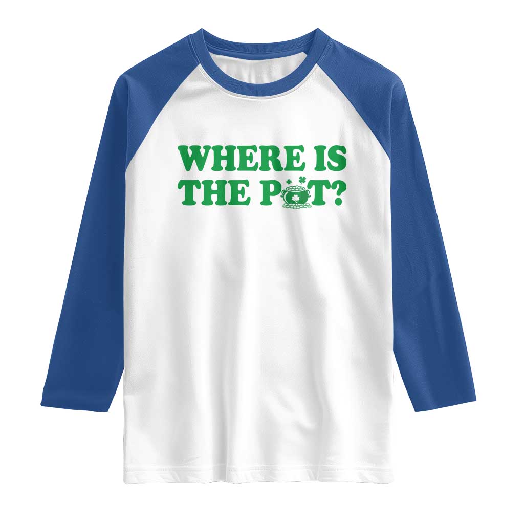 Where Is The Pot Funny St Patricks Day Raglan Shirt Lucky Clover Irish Drinking Humor
