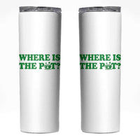 Where Is The Pot Funny St Patricks Day Skinny Tumbler Lucky Clover Irish Drinking Humor