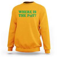 Where Is The Pot Funny St Patricks Day Sweatshirt Lucky Clover Irish Drinking Humor