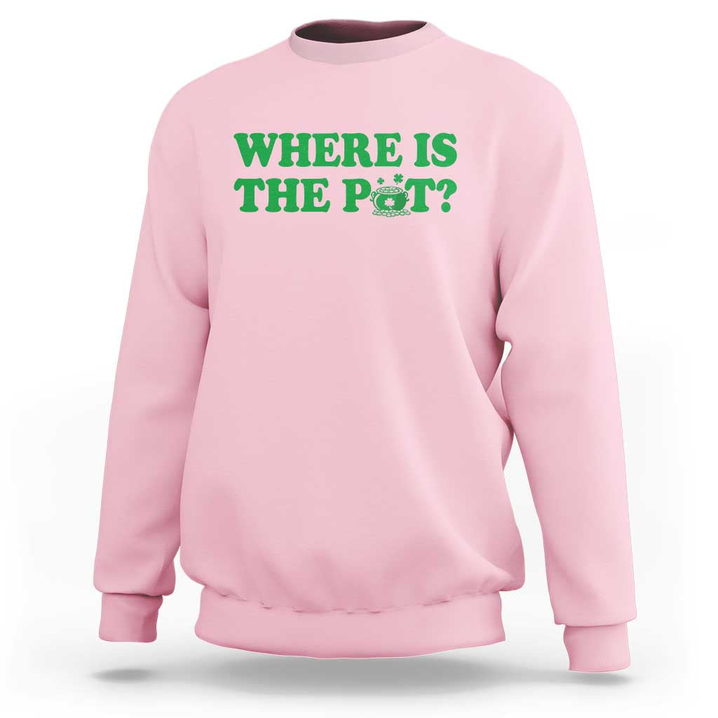 Where Is The Pot Funny St Patricks Day Sweatshirt Lucky Clover Irish Drinking Humor