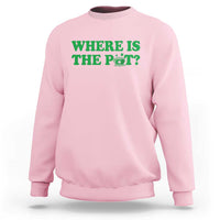 Where Is The Pot Funny St Patricks Day Sweatshirt Lucky Clover Irish Drinking Humor