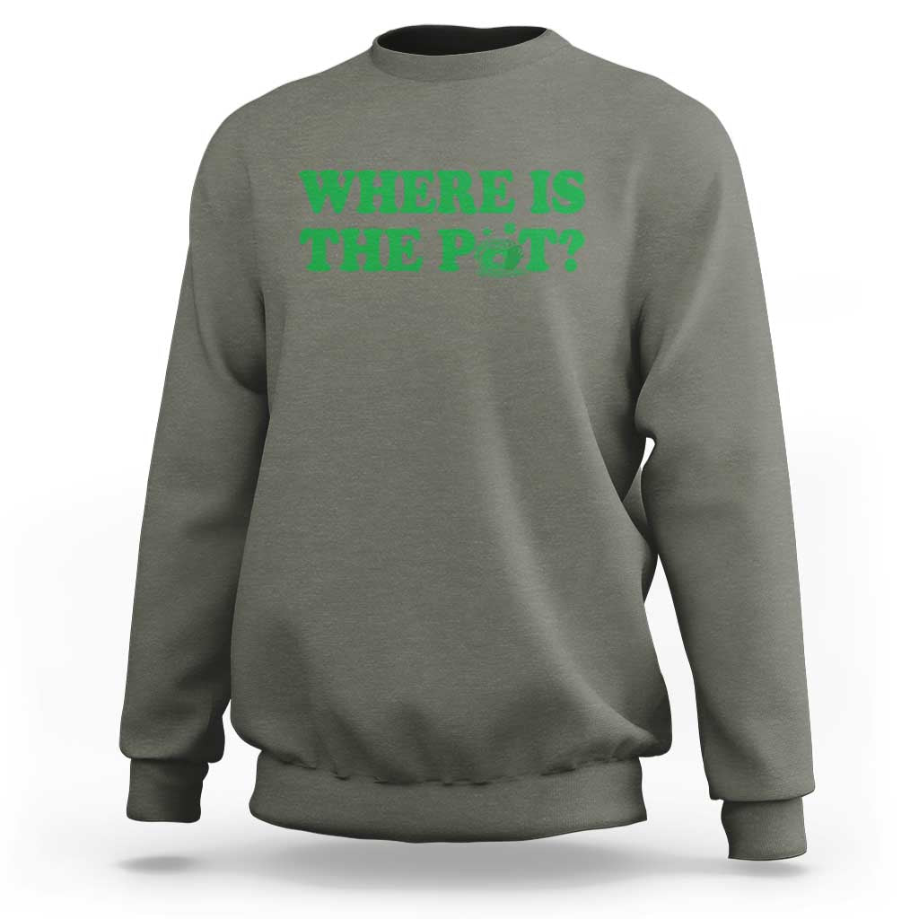 Where Is The Pot Funny St Patricks Day Sweatshirt Lucky Clover Irish Drinking Humor