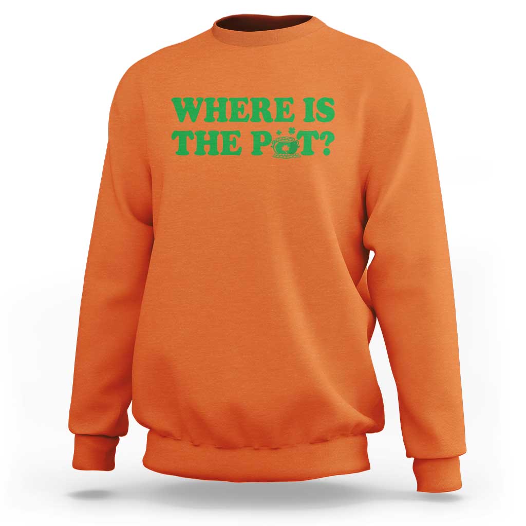 Where Is The Pot Funny St Patricks Day Sweatshirt Lucky Clover Irish Drinking Humor