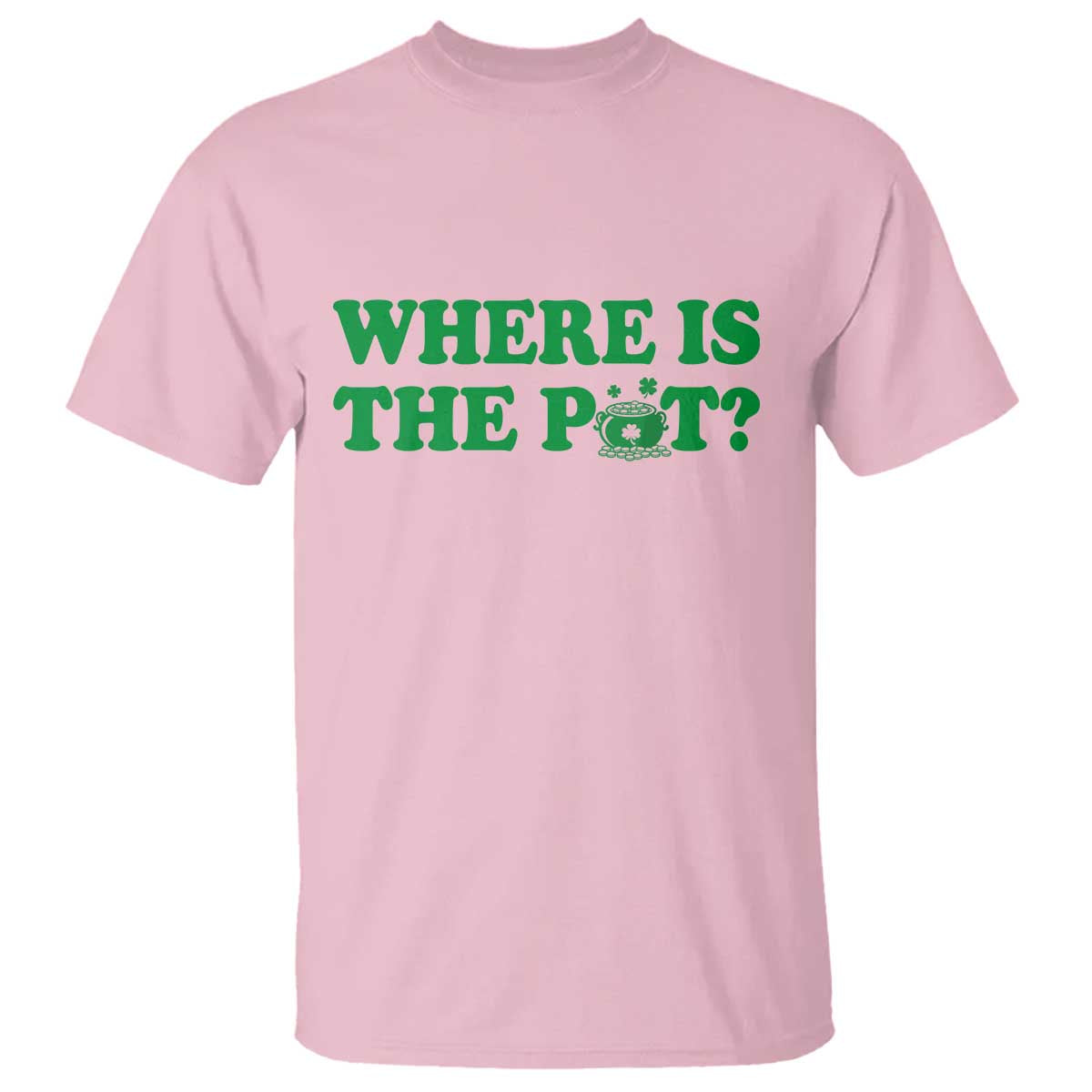 Where Is The Pot Funny St Patricks Day T Shirt Lucky Clover Irish Drinking Humor