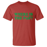 Where Is The Pot Funny St Patricks Day T Shirt Lucky Clover Irish Drinking Humor