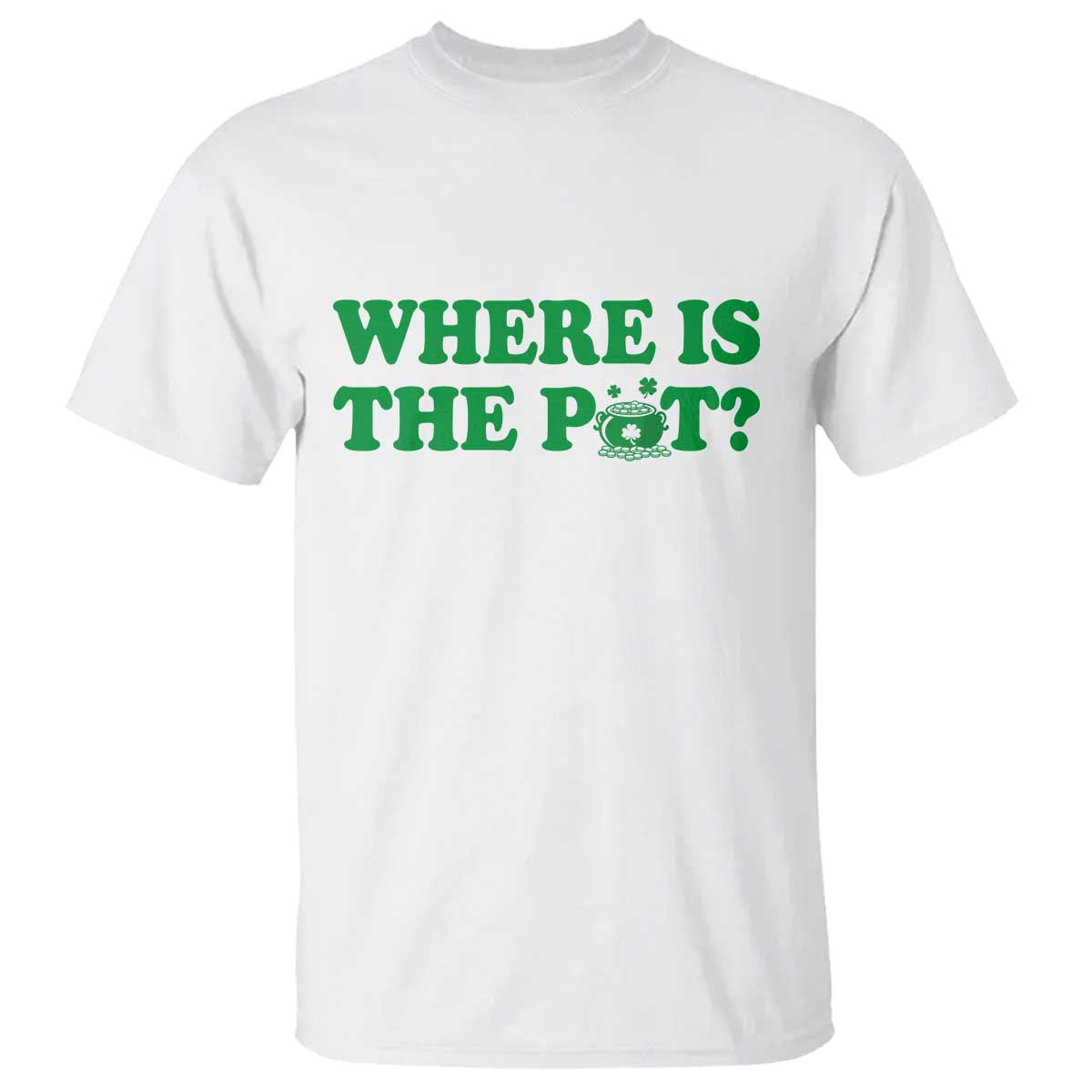 Where Is The Pot Funny St Patricks Day T Shirt Lucky Clover Irish Drinking Humor