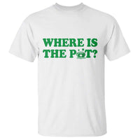 Where Is The Pot Funny St Patricks Day T Shirt Lucky Clover Irish Drinking Humor