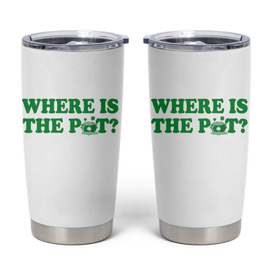 Where Is The Pot Funny St Patricks Day Tumbler Cup Lucky Clover Irish Drinking Humor