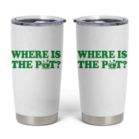 Where Is The Pot Funny St Patricks Day Tumbler Cup Lucky Clover Irish Drinking Humor