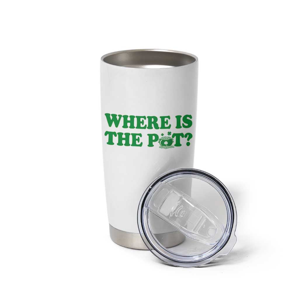 Where Is The Pot Funny St Patricks Day Tumbler Cup Lucky Clover Irish Drinking Humor
