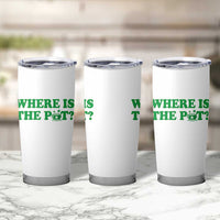 Where Is The Pot Funny St Patricks Day Tumbler Cup Lucky Clover Irish Drinking Humor