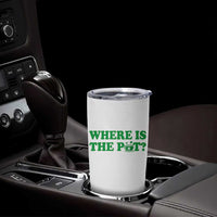 Where Is The Pot Funny St Patricks Day Tumbler Cup Lucky Clover Irish Drinking Humor