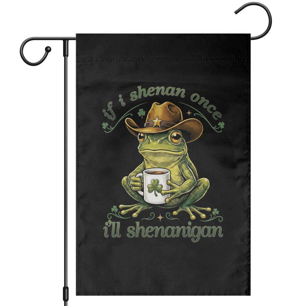 If I Shenan Once I Will Shenanigan Funny Frog Cowboy Garden Flag St Patricks Day Shenanigans Humor