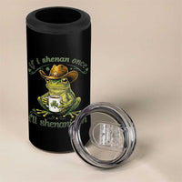 If I Shenan Once I Will Shenanigan Funny Frog Cowboy 4 in 1 Can Cooler Tumbler St Patricks Day Shenanigans Humor