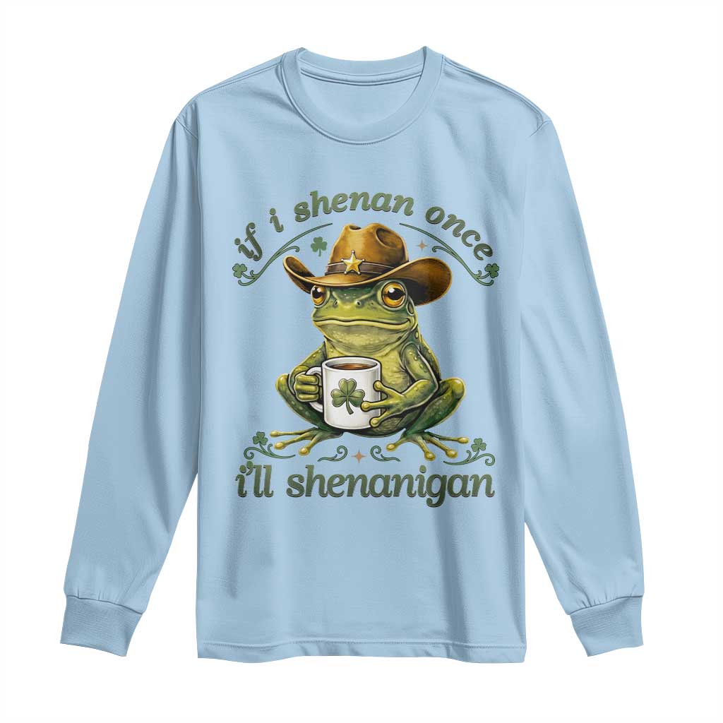 If I Shenan Once I Will Shenanigan Funny Frog Cowboy Long Sleeve Shirt St Patricks Day Shenanigans Humor